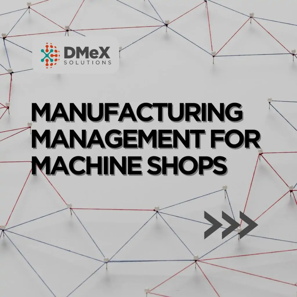 Manufacturing Management with DMeXPro: Transformation for Machine Shops